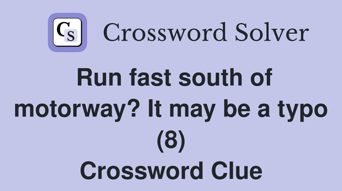 Run fast south of motorway? It may be a typo (8) Crossword Clue